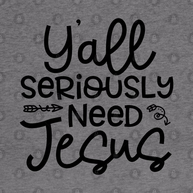 Y'all Seriously Need Jesus Funny Faith by GlimmerDesigns